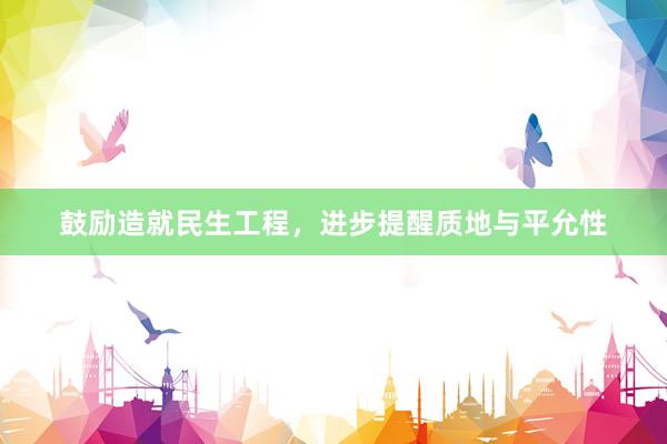鼓励造就民生工程，进步提醒质地与平允性