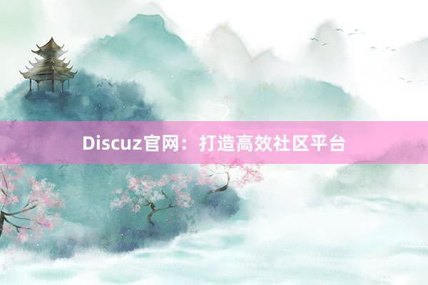 Discuz官网：打造高效社区平台