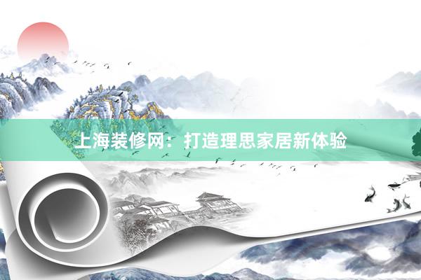 上海装修网：打造理思家居新体验